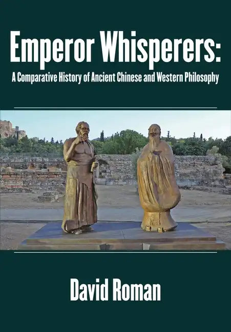 Emperor Whisperers: A Comparative History of Ancient Chinese and Western Philosophy - Hardcover