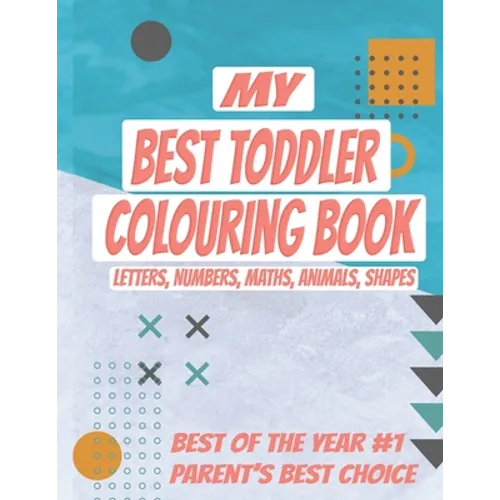 My Best Toddler Colouring Book: Kids Colouring Book with Letters, Numbers, Maths, Animals, Shapes to learn. ALL-IN-ONE, Let your kid get smarter - Paperback