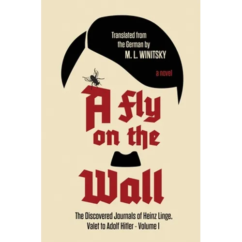 A Fly on the Wall: The Discovered Journals of Heinz Linge, Valet to Adolf Hitler (A Fly on the Wall Book 1) - Paperback