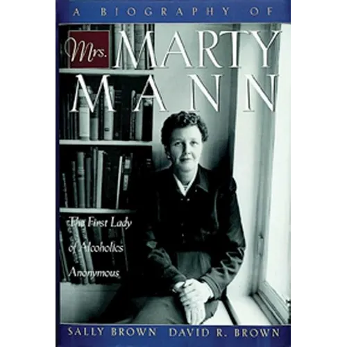 A Biography of Mrs Marty Mann: The First Lady of Alcoholics Anonymous - Paperback