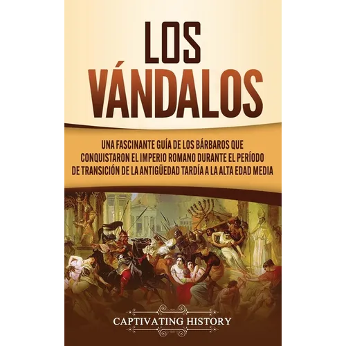 Los Vándalos: Una Fascinante Guía de los Bárbaros que Conquistaron el Imperio Romano Durante el Período de Transición de la Antigüedad Tardía a la Alt - Hardcover