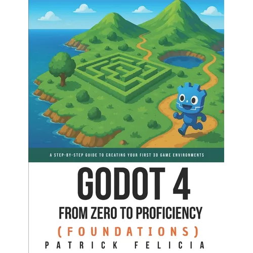 Godot from Zero to Proficiency (Foundations): A step-by-step guide to create your game with Godot - Paperback
