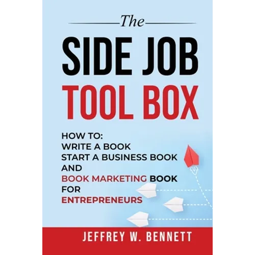 The Side Job Toolbox - How to: Write a Book, Start a Business Book and Book Marketing Book for Entrepreneurs - Paperback