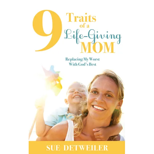 9 Traits of a Life-Giving Mom: Replacing My Worst with God's Best - Paperback