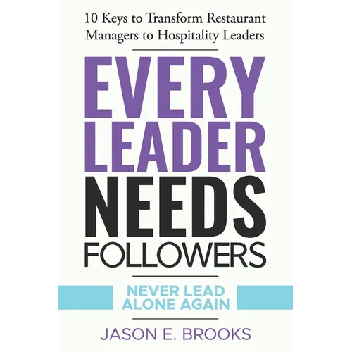 Every Leader Needs Followers: 10 Keys to Transform Restaurant Managers to Hospitality Leaders - Paperback