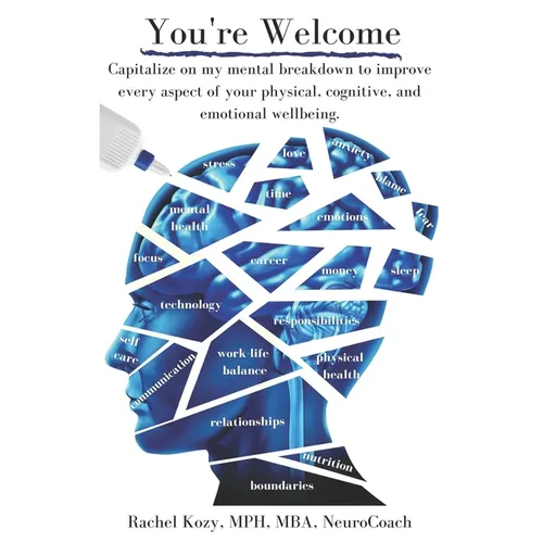 You're Welcome: Capitalize on My Mental Breakdown to Improve Every Aspect of Your Physical, Cognitive, and Emotional Wellbeing - Paperback