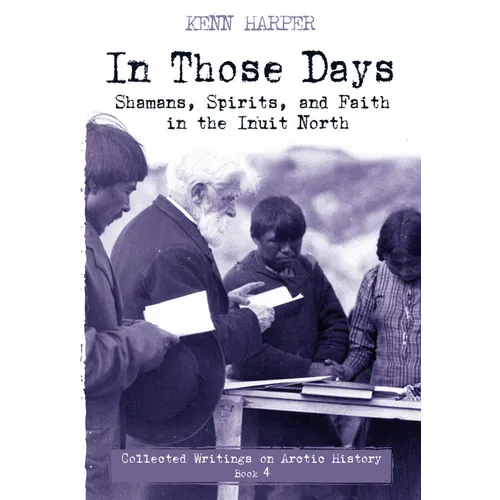 In Those Days: Shamans, Spirits, and Faith in the Inuit North - Paperback