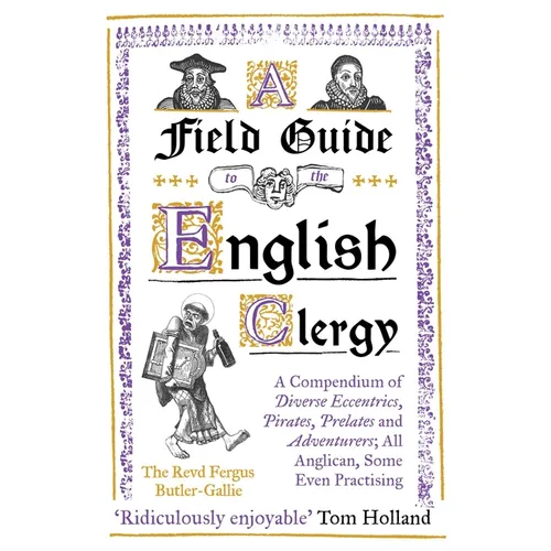 A Field Guide to the English Clergy: A Compendium of Diverse Eccentrics, Pirates, Prelates and Adventurers; All Anglican, Some Even Practising - Paperback