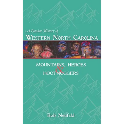 A Popular History of Western North Carolina: Mountains, Heroes & Hootnoggers - Hardcover