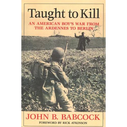 Taught to Kill: An American Boy's War from the Ardennes to Berlin - Hardcover