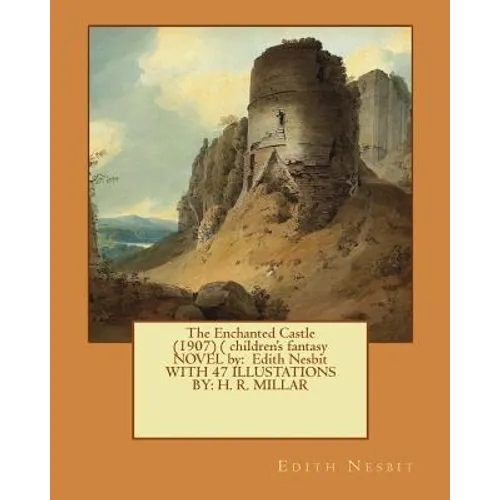 The Enchanted Castle (1907) ( children's fantasy NOVEL by: Edith Nesbit WITH 47 ILLUSTATIONS BY: H. R. MILLAR - Paperback