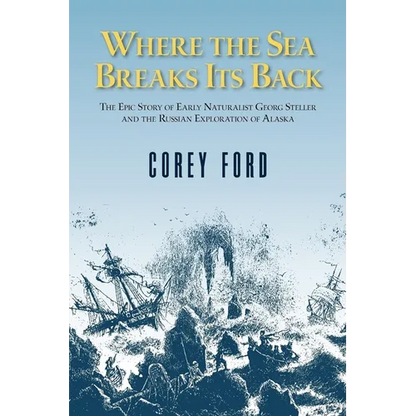 Where the Sea Breaks Its Back: The Epic Story of the Early Naturalist Georg Steller and the Russian Exploration of Alaska - Paperback