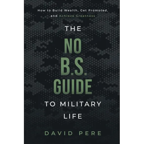 The No B.S. Guide to Military Life: How to build wealth, get promoted, and achieve greatness - Paperback
