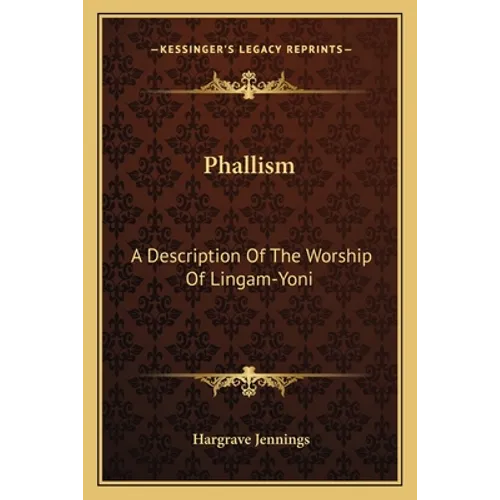 Phallism: A Description Of The Worship Of Lingam-Yoni - Paperback