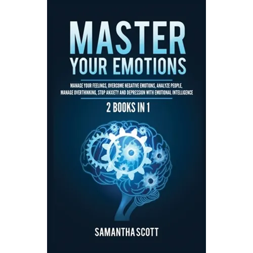 Master Your Emotions: 2 Books in 1: Manage Your Feelings, Overcome Negative Emotions, Analyze People, Manage Overthinking, Stop Anxiety and Depression - Hardcover