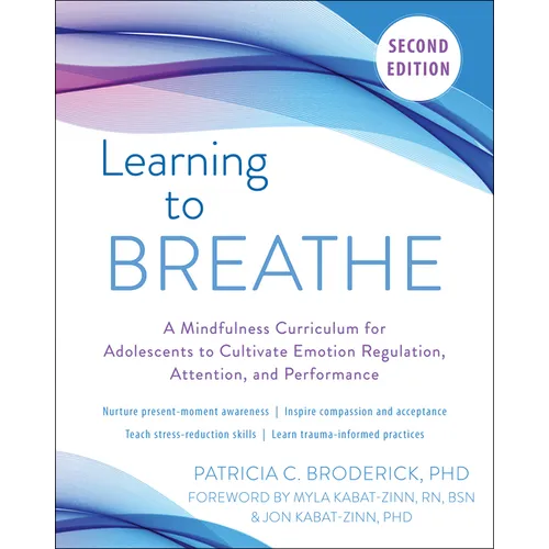 Learning to Breathe: A Mindfulness Curriculum for Adolescents to Cultivate Emotion Regulation, Attention, and Performance - Paperback