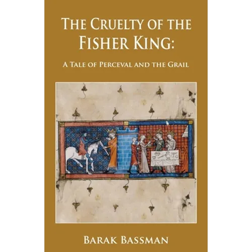 The Cruelty of the Fisher King: A Tale of Perceval and the Grail - Paperback