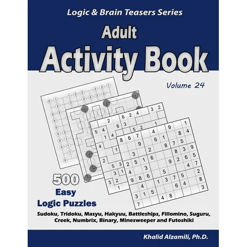 Adult Activity Book: 500 Easy Logic Puzzles (Sudoku, Tridoku, Masyu, Hakyuu, Battleships, Fillomino, Suguru, Creek, Numbrix, Binary, Minesweeper and F - Paperback