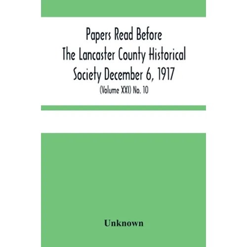 Papers Read Before The Lancaster County Historical Society December 6, 1917; History Herself, As Seen In Her Own Workshop; (Volume Xxi) No. 10 - Paperback