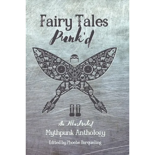 Fairy Tales Punk'd: An Illustrated Mythpunk Anthology - Paperback