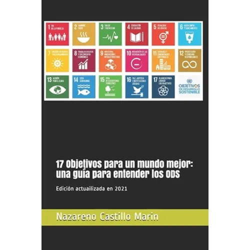 17 Objetivos para un mundo mejor: una guía para entender los ODS: Construir un mundo mejor es el mayor desafío de la humanidad. Lo que sigue es la his - Paperback