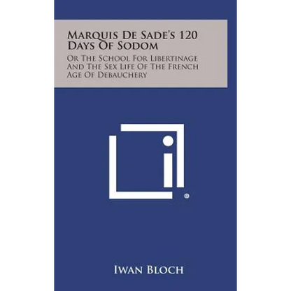 Marquis de Sade's 120 Days of Sodom: Or the School for Libertinage and the Sex Life of the French Age of Debauchery - Hardcover
