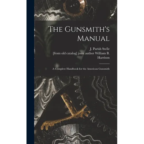 The Gunsmith's Manual; a Complete Handbook for the American Gunsmith - Hardcover