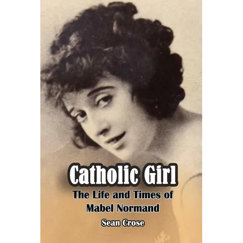 Catholic Girl: The Life and Times of Mabel Normand - Paperback