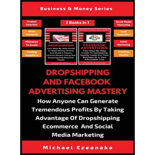 Dropshipping And Facebook Advertising Mastery (2 Books In 1): How Anyone Can Generate Tremendous Profits By Taking Advantage Of Dropshipping E-commerc - Hardcover