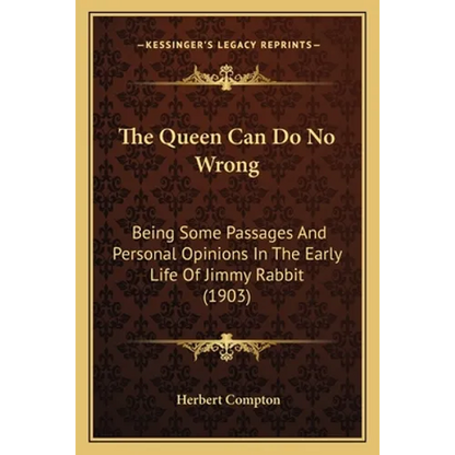 The Queen Can Do No Wrong: Being Some Passages And Personal Opinions In The Early Life Of Jimmy Rabbit (1903) - Paperback