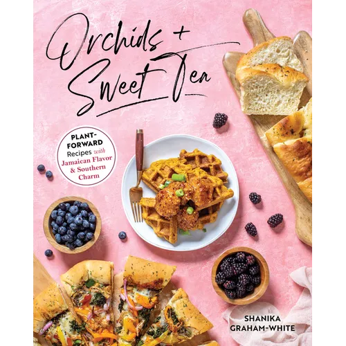 Orchids & Sweet Tea: Plant-Forward Recipes with Jamaican Flavor & Southern Charm - Paperback