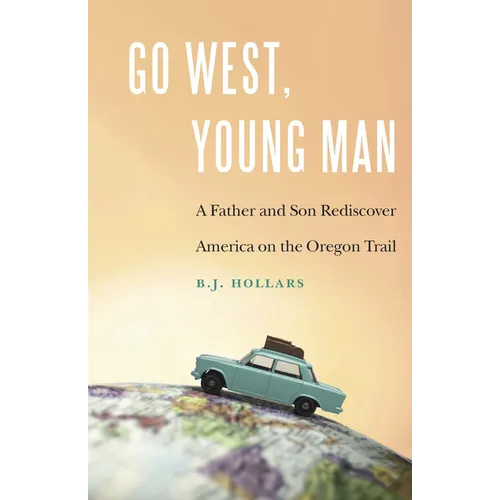 Go West, Young Man: A Father and Son Rediscover America on the Oregon Trail - Paperback