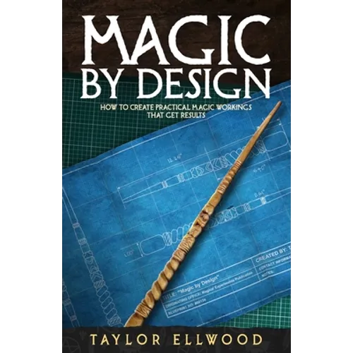 Magic by Design: How to create your own practical magic workings that get results - Paperback