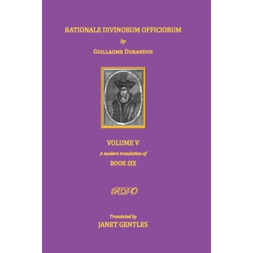 Rationale Divinorum Officiorum by Guillaume Durandus, Volume Five: Book Six - Paperback
