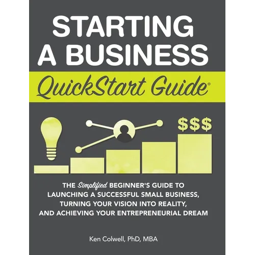 Starting a Business QuickStart Guide: The Simplified Beginner's Guide to Launching a Successful Small Business, Turning Your Vision into Reality, and - Hardcover