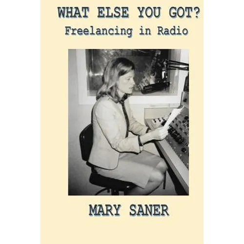 What Else You Got?: Freelancing in Radio - Paperback
