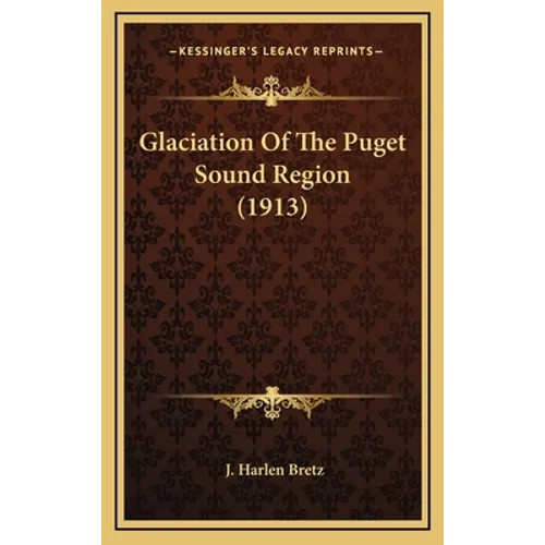 Glaciation Of The Puget Sound Region (1913) - Hardcover