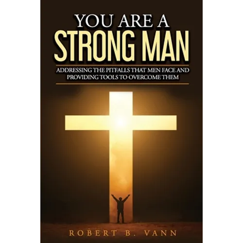 You are a Strong Man: Addressing the pitfalls that men face and providing tools to overcome them - Paperback