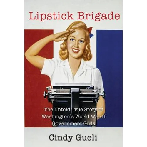 Lipstick Brigade: The Untold True Story of Washington's World War II Government Girls - Paperback