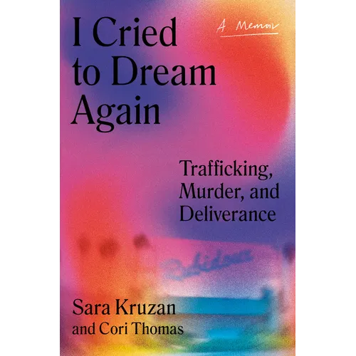 I Cried to Dream Again: Trafficking, Murder, and Deliverance -- A Memoir - Hardcover
