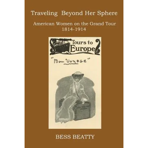 Traveling Beyond Her Sphere: American Women on the Grand Tour, 1814 to 1914 - Paperback