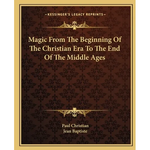 Magic From The Beginning Of The Christian Era To The End Of The Middle Ages - Paperback