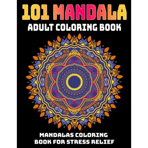 101 Mandala Adult Coloring Book: Mandalas Coloring Book For Stress Relief: Relaxation Mandala Designs - Paperback