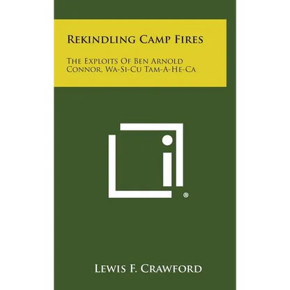 Rekindling Camp Fires: The Exploits of Ben Arnold Connor, Wa-Si-Cu Tam-A-He-CA - Hardcover