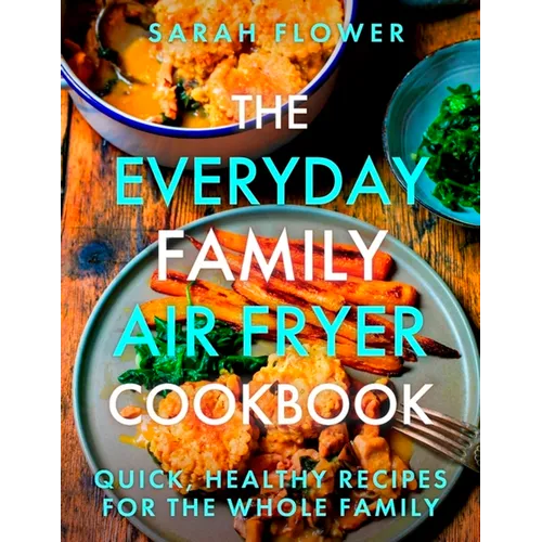 The Everyday Family Air Fryer Cookbook: Delicious, Quick and Easy Recipes for Busy Families Using UK Measurements - Paperback