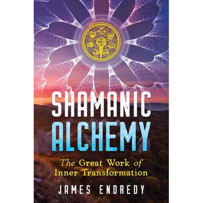 Shamanic Alchemy: The Great Work of Inner Transformation - Paperback