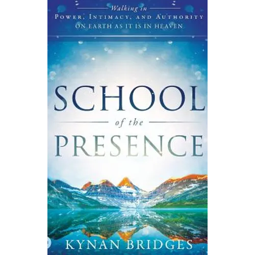 School of the Presence: Walking in Power, Intimacy, and Authority on Earth as it is in Heaven - Hardcover