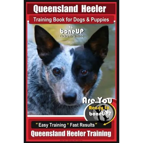 Queensland Heeler Training Book for Dogs & Puppies by Bone Up Dog Training.: Are You Ready to Bone Up? Easy Training * Fast Results Queensland Heeler - Paperback