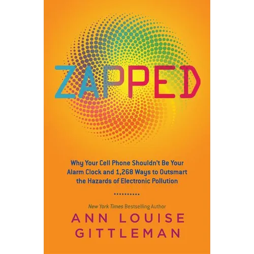 Zapped: Why Your Cell Phone Shouldn't Be Your Alarm Clock and 1,268 Ways to Outsmart the Hazards of Electronic Pollution - Paperback