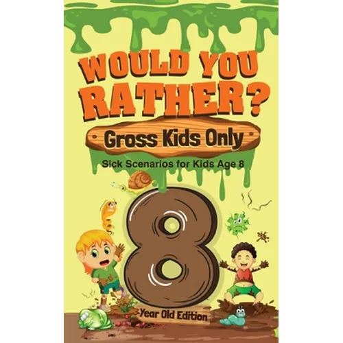 Would You Rather? Gross Kids Only - 8 Year Old Edition: Sick Scenarios for Kids Age 8 - Paperback